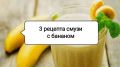 Настоящий банановый смузи: три простых рецепта для домашнего приготовления